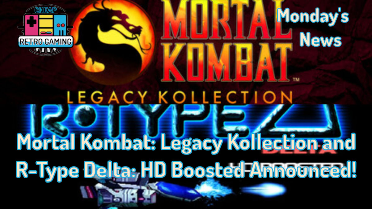 Monday’s News – Mortal Kombat: Legacy Kollection and R-Type Delta: HD Boosted Announced!