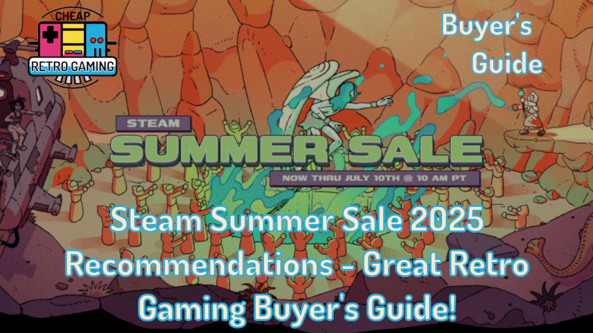 Steam Summer Sale 2025 Recommendations – Great Retro Gaming Buyer’s Guide!