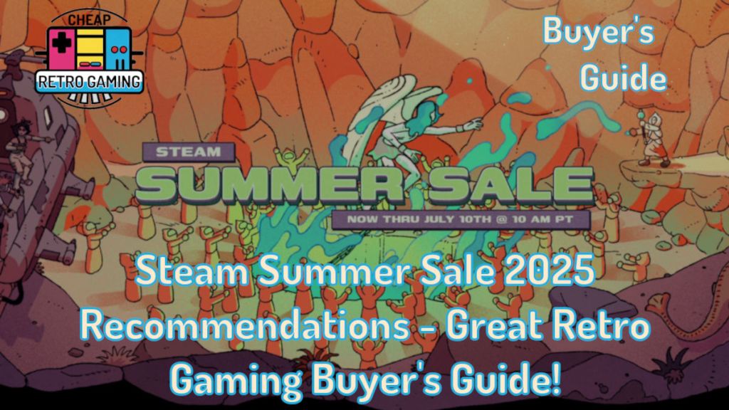 Steam Summer Sale 2025 Recommendations – Great Retro Gaming Buyer’s&nbsp;Guide!