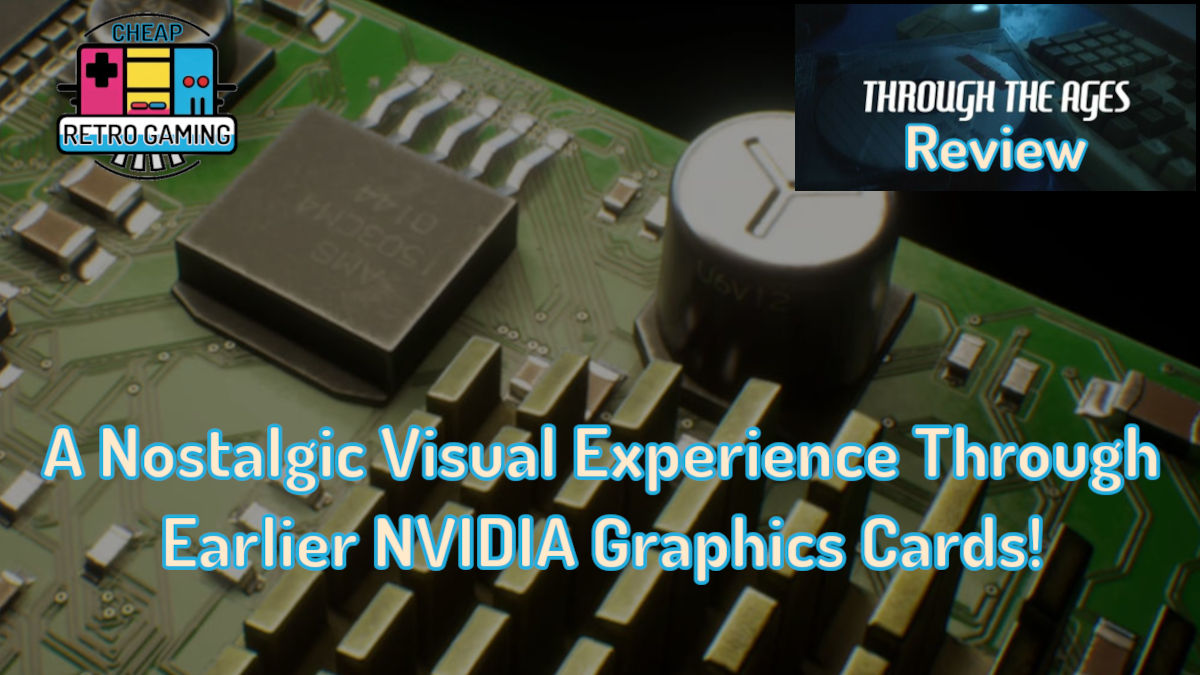 Through The Ages Review – A Nostalgic Visual Experience Through Earlier NVIDIA Graphics Cards!