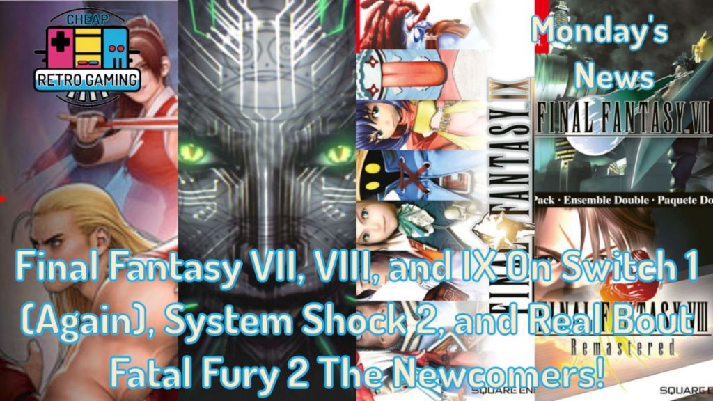 Monday’s News – Final Fantasy VII, VIII, and IX On Switch 1 (Again), System Shock 2, and Real Bout Fatal Fury 2 The&nbsp;Newcomers!